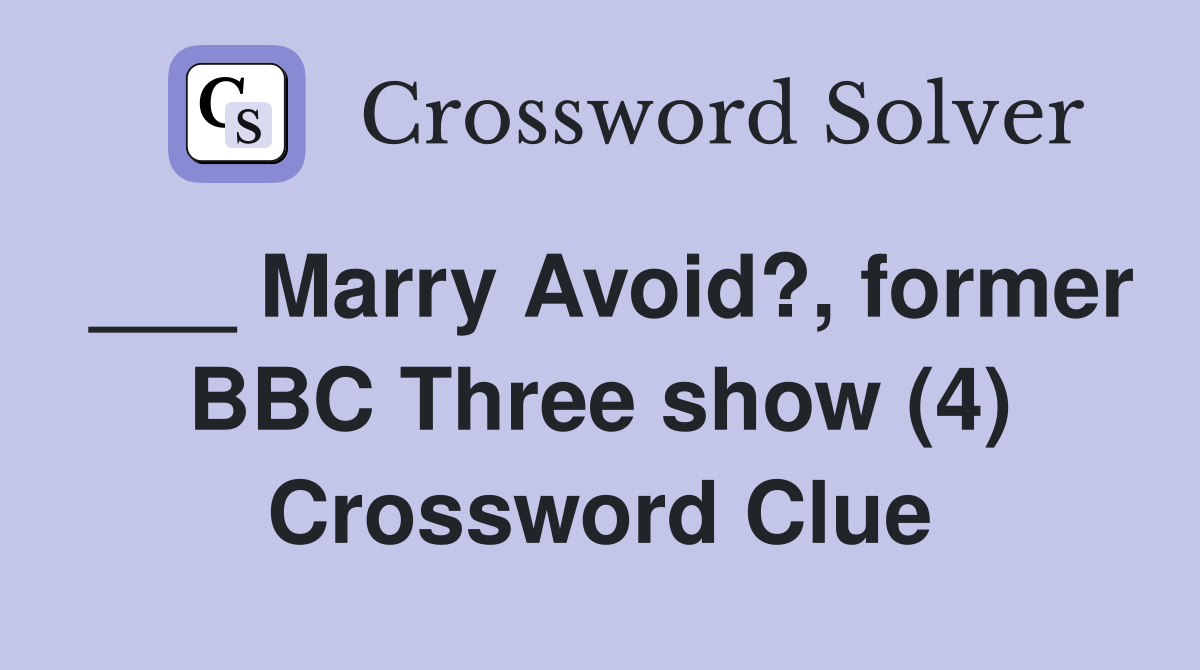 Marry Avoid?, former BBC Three show (4) Crossword Clue Answers